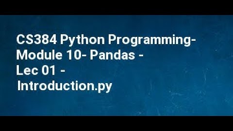 CS384 Python Programming  Module 10  Pandas   Lec 01   Introduction