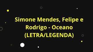 FELIPE E RODRIGO, SIMONE MENDES - OCEANO (LETRA/LEGENDA)