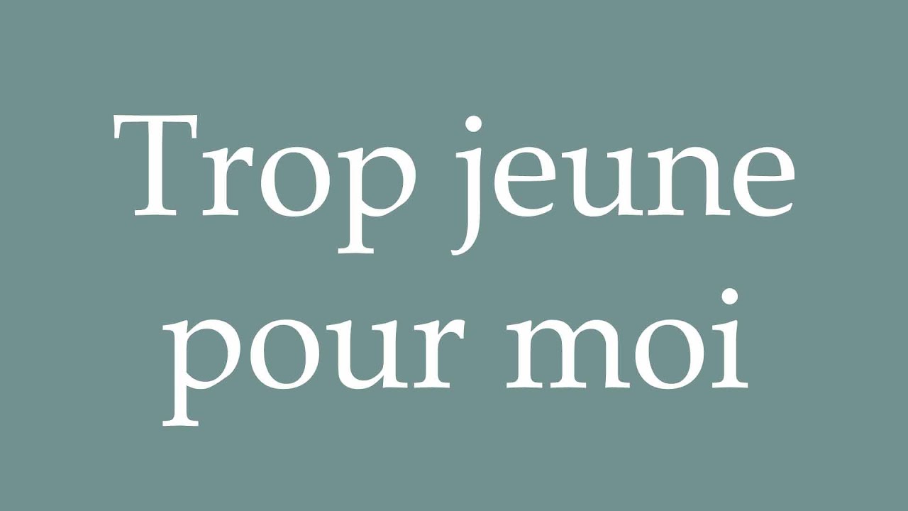 How to Pronounce ''Trop jeune pour moi'' (Too young for me) Correctly
