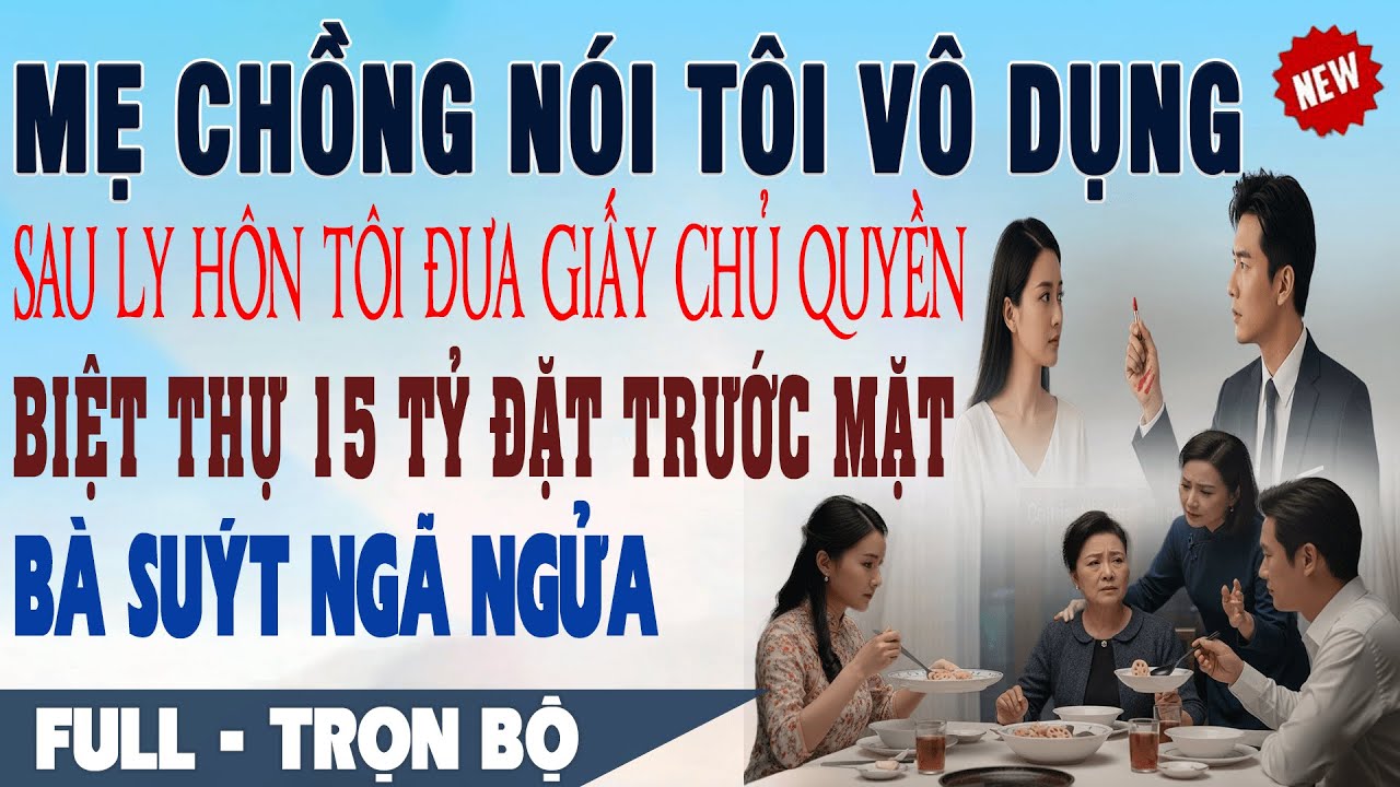 💕 Mẹ Chồng Nói Tôi Vô Dụng, Sau Ly Hôn Tôi Đưa Giấy Chủ Quyền Biệt Thự 15 Tỷ Trước Mặt, Bà Suýt Ngã