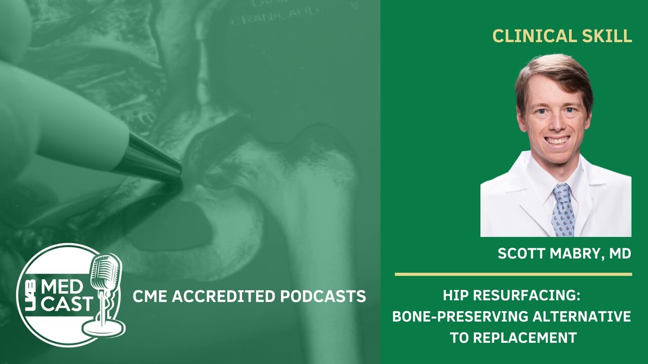 Hip Resurfacing: Bone-Preserving Alternative to Replacement | UAB MedCast