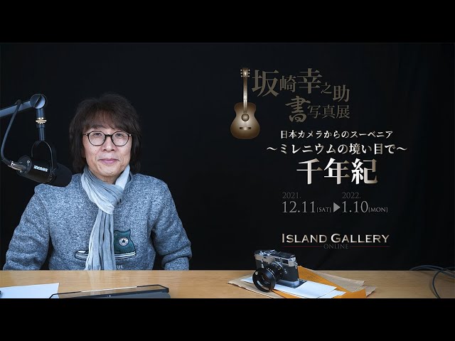 坂崎幸之助 書写真展 「日本カメラからのスーベニア」～ミレニウム（千年紀）の境い目で / Island Gallery ONLINE開催決定