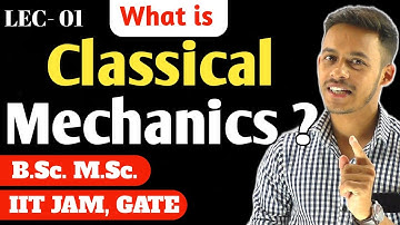(LEC- 01) What is Classical Mechanics ? | Newtonian Mechanics | B.Sc. | M.Sc. | IITJAM | GATE |