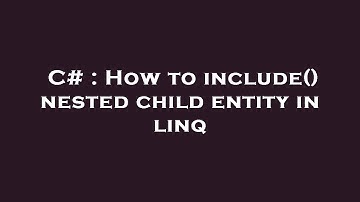 C# : How to include() nested child entity in linq
