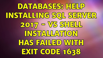 Databases: Help installing SQL Server 2017 - VS Shell installation has failed with exit code 1638