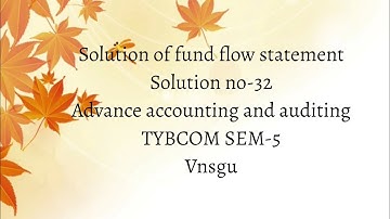 @dearmitroo  SOLUTION OF FUND FLOW STATEMENT SOLUTION NO-32 AAA TYBCOM SEM-5 VNSGU 