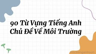 90 Từ Vựng Tiếng Anh Chủ Đề Về Môi Trường - Học Từ Vựng Tiếng Anh SUN