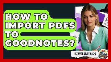 How To Import PDFs To GoodNotes? - Ultimate Study Hacks