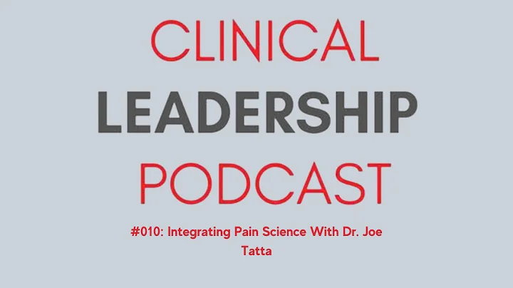 The Clinical Leadership Podcast #010 - Integrating Pain Science with Dr Joe Tatta