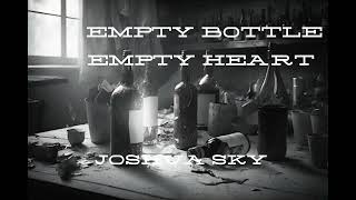 Empty Bottle,Empty Heart by Joshua Sky 