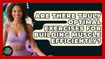 Are There Truly Optimal Exercises For Building Muscle Efficiently? - High Energy Training Hub