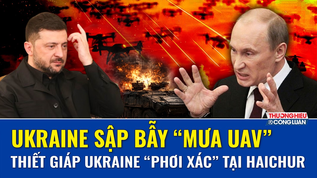 Thời sự Quốc tế tối 27/2: UAV Nga “vặt cánh” lữ đoàn Ukraine, Haichur thành “mồ chôn” thiết giáp