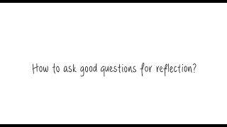 How to ask good questions for reflection