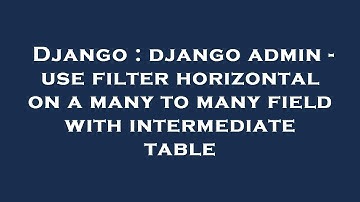 Django : django admin - use filter horizontal on a many to many field with intermediate table