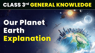 Our Planet Earth - Explanation | Class 3 General Knowledge (GK)