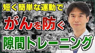 【がん予防】短く簡単な隙間トレーニングでがんの原因を改善し根本から防ぐ方法