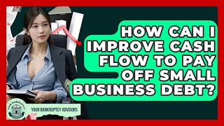How Can I Improve Cash Flow To Pay Off Small Business Debt? - Your Bankruptcy Advisors