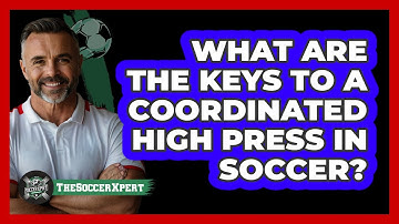 What Are The Keys To A Coordinated High Press In Soccer? - The Soccer Xpert