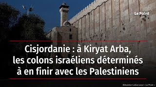 Cisjordanie : à Kiryat Arba, les colons israéliens déterminés à en finir avec les Palestiniens