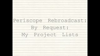 Periscope Rebroadcast: By Request: My Project Lists