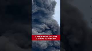 Загорелось Здание Торгового Центра «Реми» #Пожар #Хабаровск #Реми