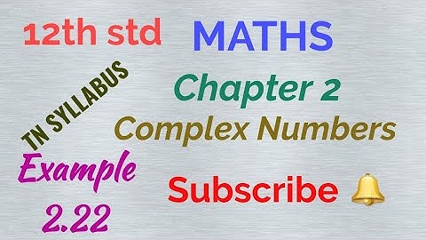 12th std/ MATHS/ Chapter 2/ Complex numbers/ Example 2.22