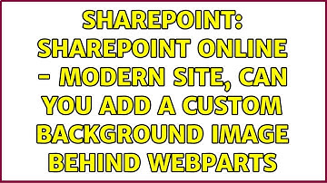 Sharepoint: SharePoint Online - Modern Site, Can you add a custom Background Image behind Webparts