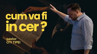 Cum va fi în cer? | pastor Oti Tipei