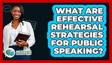What Are Effective Rehearsal Strategies For Public Speaking? - The Language Library