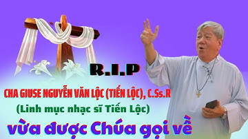 TIN BUỒN ! LINH MỤC NHẠC SĨ TIẾN LỘC  VỪA ĐƯỢC CHÚA GỌI VỀ.
