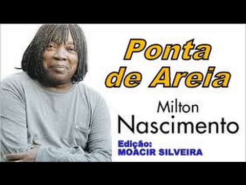 PONTA DE AREIA (letra e vídeo) com MILTON NASCIMENTO, vídeo MOACIR SILVEIRA