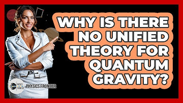 Why Is There No Unified Theory For Quantum Gravity? - Physics Frontier