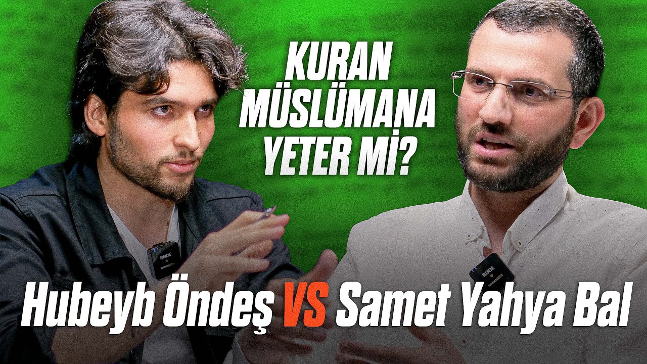 HUBEYB ÖNDEŞ vs SAMET YAHYA BAL "Kuran Müslümana Yeter mi?"