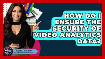 How Do I Ensure The Security Of Video Analytics Data? - Marketing and Advertising Guru