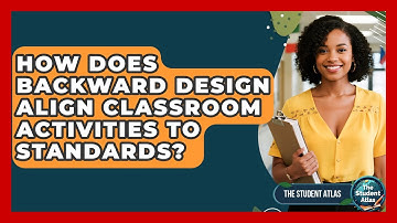 How Does Backward Design Align Classroom Activities To Standards? - The Student Atlas
