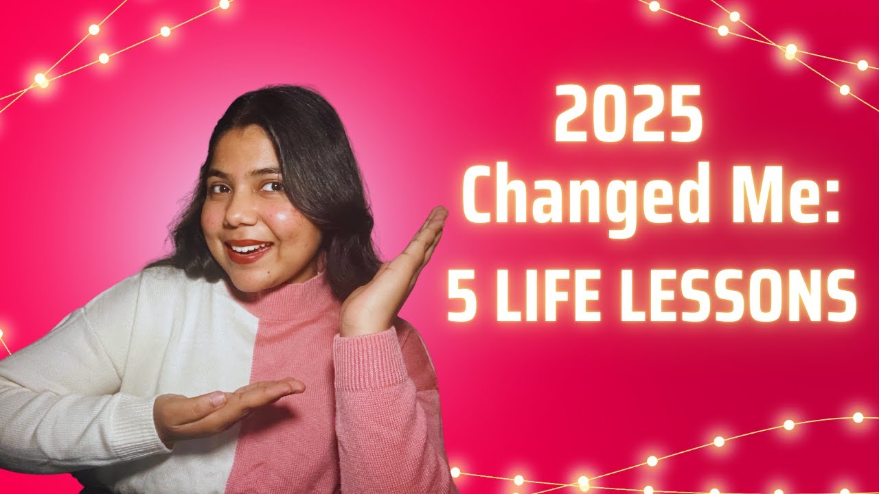 5 Life Lessons 2025 Taught Me (Things I Finally Accepted)