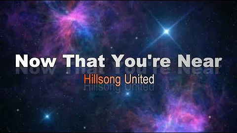 Now That You're Near by Hillsong United (Lyrics)