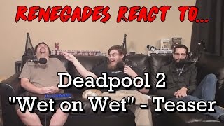 Renegades React to... Deadpool 2 "Wet on Wet" - Teaser