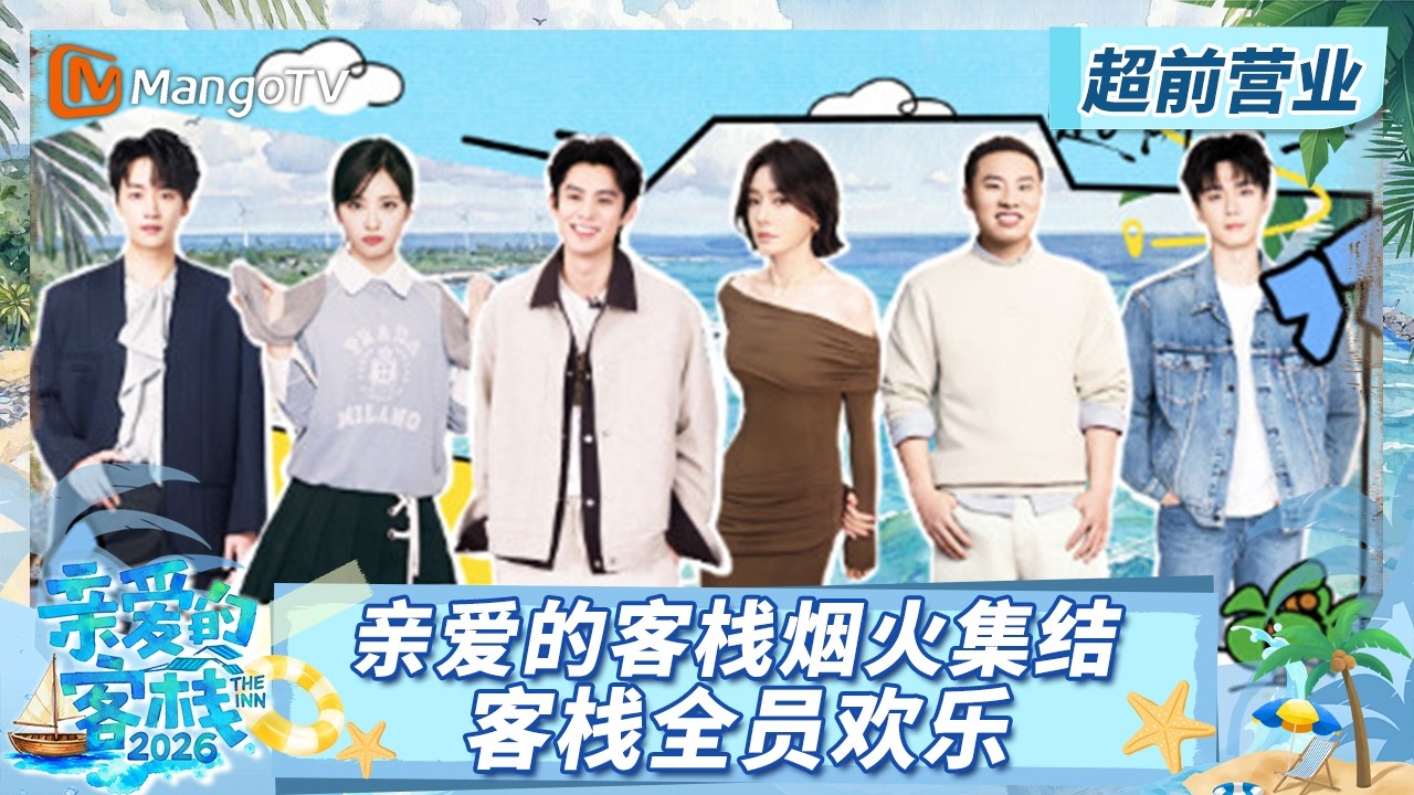 [CC]《亲爱的·客栈2026》超前营业：亲爱的客栈烟火集结 王鹤棣统筹欢迎会尽显主理人风范《亲爱的·客栈2026》 The Inn 2026 | MangoTV Lifestyle