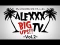 「ALEXXX BIG UPS!! TV」vol.2