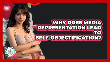 Why Does Media Representation Lead To Self-objectification? - Inside Body Image