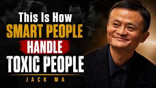 This Is How Smart People Handle Toxic People | Jack Ma