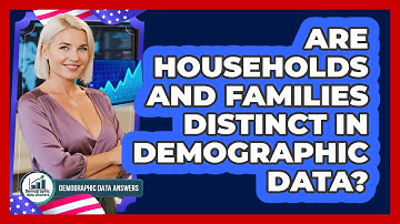 Are Households And Families Distinct In Demographic Data? - Demographic Data Answers