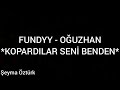 Fundyy-Oğuzhan*Kopardılar Seni Benden*(Sözleri ile birlikte)