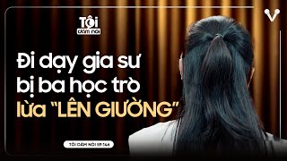 Cô Gái Gia Sư Bị Ba Học Trò Lừa Lên Giường Tôi Dám Nói