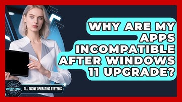 Why Are My Apps Incompatible After Windows 11 Upgrade? - All About Operating Systems