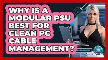 Why Is A Modular PSU Best For Clean PC Cable Management? - Your Computer Companion