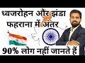 ध्वजारोहण और झंडा फहराना में अंतर | 15 अगस्त | 26 जनवरी