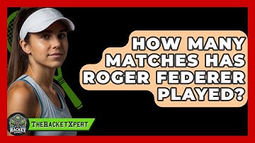 How Many Matches Has Roger Federer Played? - The Racket Xpert
