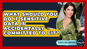 What Should You Do If Sensitive Data Is Accidentally Committed To Git? - Server Logic Simplified
